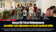 Hasan Âli Yücel Kütüphanesi, çocuklar için öğrenme ve keşif merkezi oldu