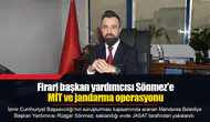 Firari başkan yardımcısı Sönmez'e MİT ve jandarma operasyonu