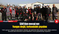 SAK’dan mesaj var; Yangın değil, farkındalık yayalım