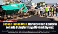 Başkan Erman Uzun: Narlıdere’mizi Konforlu Yollarla Buluşturmaya Devam Ediyoruz