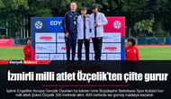 İzmirli milli atlet Özçelik’ten çifte gurur