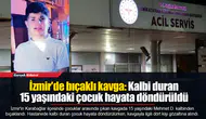 İzmir'de bıçaklı kavga: Kalbi duran 15 yaşındaki çocuk hayata döndürüldü