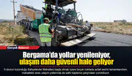 Bergama’da yollar yenileniyor, ulaşım daha güvenli hale geliyor