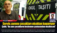 Servis zammı çocukları okuldan koparıyor