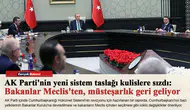 AK Parti'nin yeni sistem taslağı kulislere sızdı: Bakanlar Meclis'ten, müsteşarlık geri geliyor