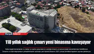 118 yıllık sağlık çınarı yeni binasına kavuşuyor
