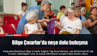 Bilge Çınarlar’da neşe dolu buluşma