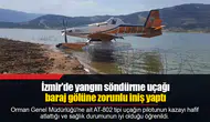 İzmir'de yangın söndürme uçağı baraj gölüne zorunlu iniş yaptı