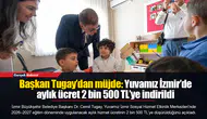 Başkan Tugay’dan müjde: Yuvamız İzmir’de aylık ücret 2 bin 500 TL’ye indirildi