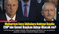 Muharrem İnce İddialara Noktayı Koydu: CHP'nin Genel Başkan Adayı Olacak mı?