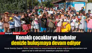 Konaklı çocuklar ve kadınlar denizle buluşmaya devam ediyor