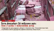 İcra dosyaları 26 milyonu aştı: Son 3 ayda 1 milyonluk artış