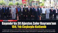 Bayındır’da 30 Ağustos Zafer Bayramı’nın 104. Yılı Coşkuyla Kutlandı