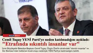 Cemil Tugay YENİ Parti'ye neden katılmadığını açıkladı: "Etrafında sıkıntılı insanlar var"
