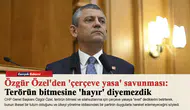 Özgür Özel'den 'çerçeve yasa' savunması: Terörün bitmesine 'hayır' diyemezdik