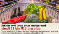 Eskiden 1000 liraya dolan market sepeti şimdi 22 bin 810 lira oldu