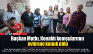 Başkan Mutlu, Konaklı komşularının evlerine konuk oldu