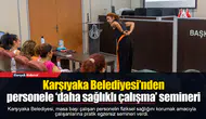 Karşıyaka Belediyesi’nden personele ‘daha sağlıklı çalışma’ semineri