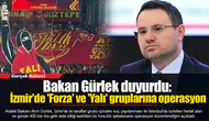 Bakan Gürlek duyurdu: İzmir'de 'Forza' ve 'Yalı' grupları operasyon