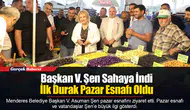 Başkan V. Şen Sahaya İndi İlk Durak Pazar Esnafı Oldu