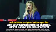 İzmir'de basın ve siyaset hattında gerilim:  Gappi'ye soruşturmaya 5 örgütten ortak tepki, AK Partili İnan'dan ‘suni gündem’ eleştirisi