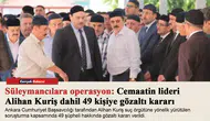 Süleymancılara operasyon: Cemaatin lideri Alihan Kuriş dahil 49 kişiye gözaltı kararı