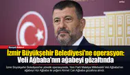 İzmir Büyükşehir Belediyesi'ne operasyon: Veli Ağbaba'nın ağabeyi gözaltında