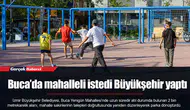 Buca’da mahalleli istedi Büyükşehir yaptı