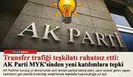 Transfer trafiği teşkilatı rahatsız etti: AK Parti MYK'sinden yeni katılımlara tepki