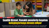 Saatlik Hizmet, Konaklı annelerin hayatını kolaylaştırmaya devam ediyor