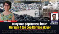 Dünyanın çöp kutusu İzmir! Her gün 4 ton çöp Körfeze akıyor
