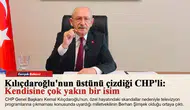 Kılıçdaroğlu'nun üstünü çizdiği CHP'li: Kendisine çok yakın bir isim