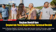 Başkan Denizli’den Çeşme’nin Yerel Değerlerine Tarımsal Destek