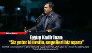 Eyyüp Kadir İnan: “Siz yeter ki üretin, engelleri biz aşarız”