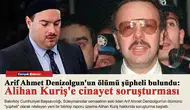 Arif Ahmet Denizolgun'un ölümü şüpheli bulundu: Alihan Kuriş'e cinayet soruşturması