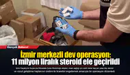 İzmir merkezli dev operasyon: 11 milyon liralık steroid ele geçirildi