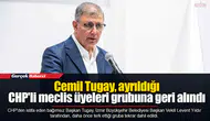 Cemil Tugay, ayrıldığı CHP'li meclis üyeleri grubuna geri alındı