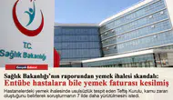 Sağlık Bakanlığı’nın raporundan yemek ihalesi skandalı:  Entübe hastalara bile yemek faturası kesilmiş