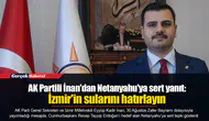 AK Partili İnan'dan Netanyahu'ya sert yanıt: İzmir'in sularını hatırlayın