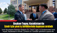 Başkan Tugay, Kazakistan’da İzmir için yeni iş birliklerinin kapısını araladı