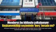 Menderes bu iddiayla çalkalanıyor: Başkanvekilliği seçiminde ‘borç’ hesabı mı?