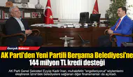 AK Parti'den Yeni Partili Bergama Belediyesi'ne 144 milyon TL kredi desteği