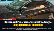 Başkan Yıldız'ın aracına 'husumet' nedeniyle ateş açan iki kişi tutuklandı