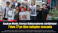Başkan Mutlu, Komşu Buluşmalarını sürdürüyor: 7’den 77’ye tüm talepler masada