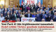 Yeni Parti 41 ilde örgütlenmesini tamamladı: Hedef eylülde Türkiye genelinde teşkilatlanmak