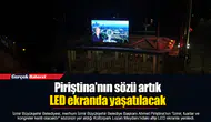 Piriştina’nın sözü artık LED ekranda yaşatılacak