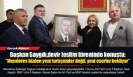 Başkan Saygılı,devir teslim töreninde konuştu:  "Menderes bizden yeni tartışmalar değil, yeni eserler bekliyor"