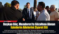 Başkan Güç, Menderes’te Gözaltına Alınan İsimlerin Ailelerini Ziyaret Etti
