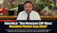 Gümrükçü: “'Ben Olmazsam CHP Olmaz' Diyenlerin Planları Suya Düştü”
