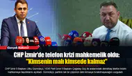 CHP İzmir'de telefon krizi mahkemelik oldu:  "Kimsenin malı kimsede kalmaz"